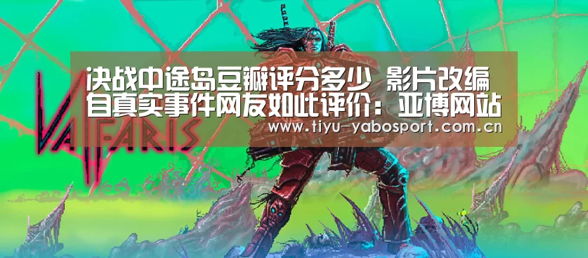 决战中途岛豆瓣评分多少 影片改编自真实事件网友如此评价:亚博网站(图1) 亚博