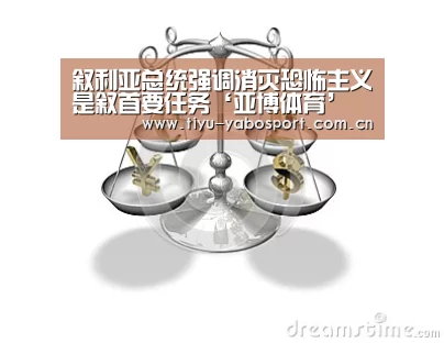 叙利亚总统强调消灭恐怖主义是叙首要任务‘亚博体育’(图1) 亚博网站