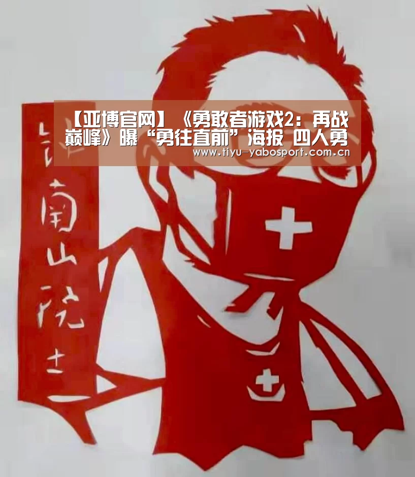 【亚博官网】《勇敢者游戏2:再战巅峰》曝“勇往直前”海报 四人勇闯峰林险境(图2) 亚博体育