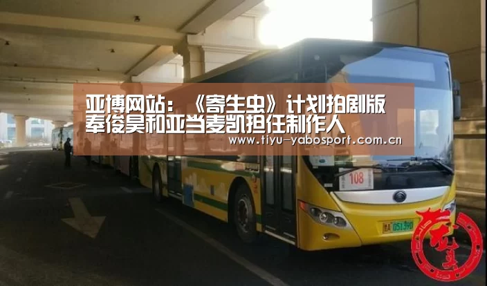 亚博网站:《寄生虫》计划拍剧版 奉俊昊和亚当麦凯担任制作人(图1) 亚博体育